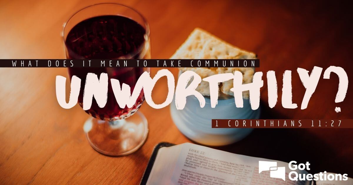 what-does-it-mean-to-take-communion-unworthily-1-corinthians-11-27