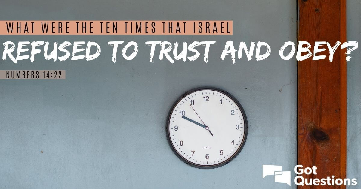 What Were The Ten Times That Israel Refused To Trust And Obey (Numbers 14:22)?  | Gotquestions.org