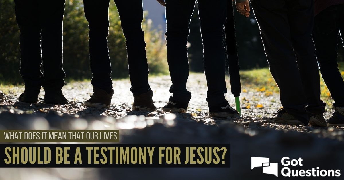 what-does-it-mean-that-our-lives-should-be-a-testimony-for-jesus