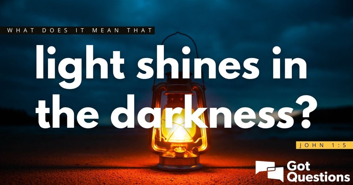 What does it mean that the light shines the darkness (John GotQuestions.org