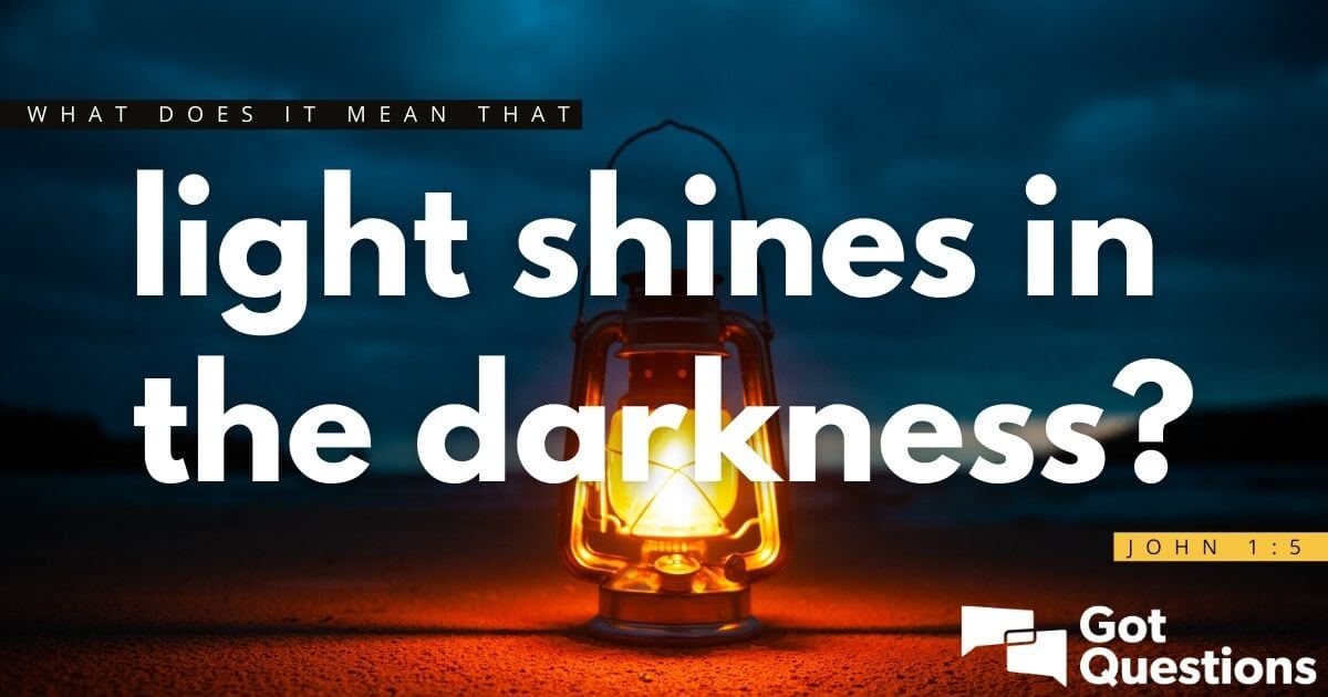 What Does It Mean That The Light Shines In The Darkness John 1 5 