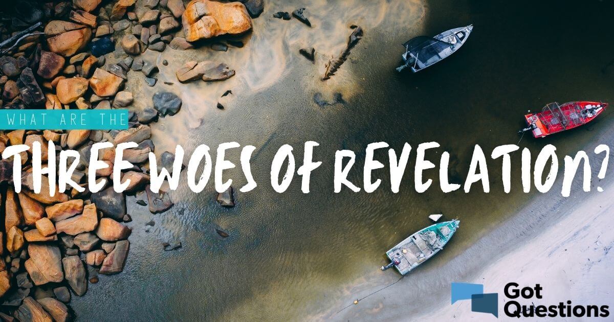 What are the three woes of Revelation? | GotQuestions.org