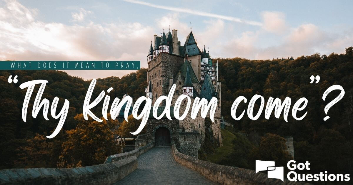 What Does Thy Kingdom Come Mean In The Bible