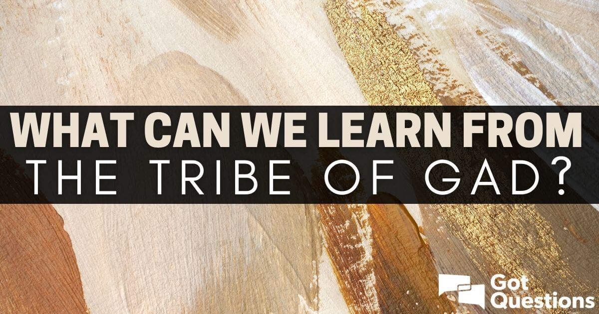 What Can We Learn From The Tribe Of Gad