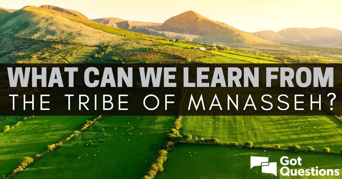 What Can We Learn From The Tribe Of Manasseh? | GotQuestions.org