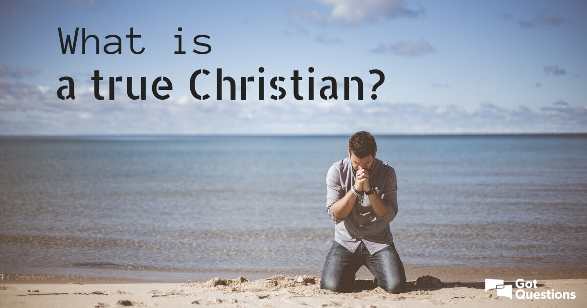 What Is A True Christian GotQuestions