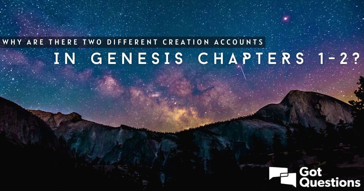 Why Are There Two Different Creation Accounts In Genesis Chapters 1 2 