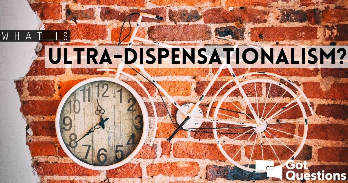 what-is-ultra-dispensationalism-gotquestions