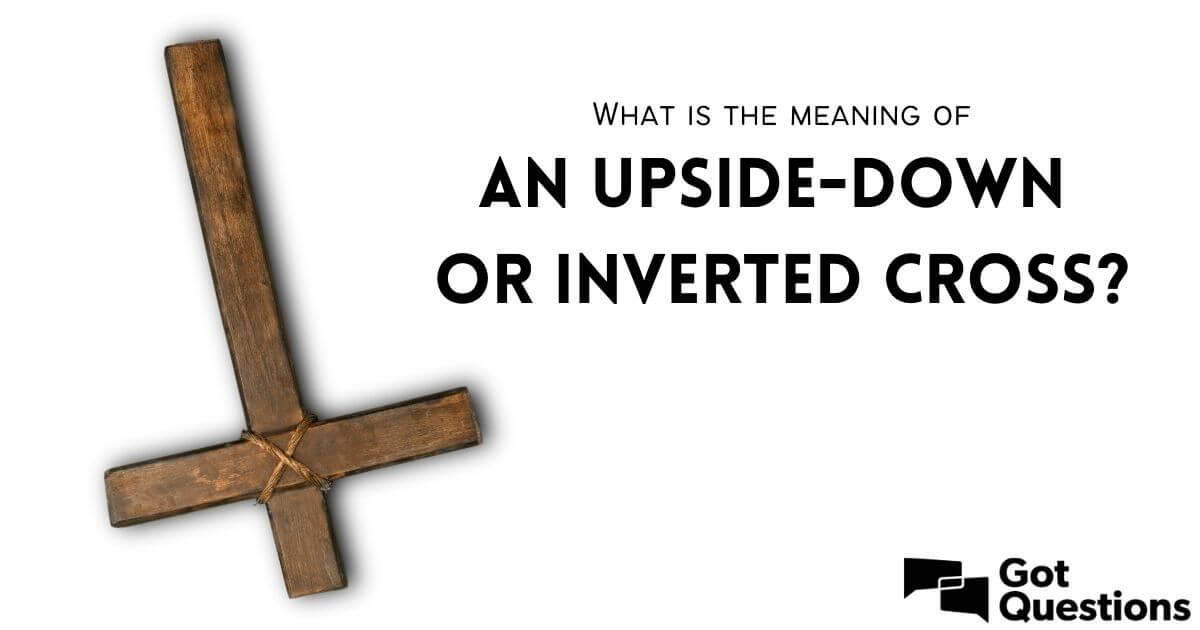 What Is The Meaning Of An Upside down Inverted Cross GotQuestions