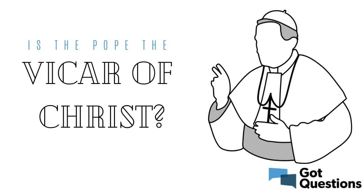 is-the-pope-the-vicar-of-christ-gotquestions