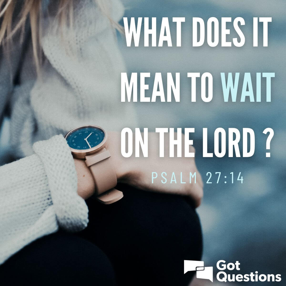 What Does It Mean To Wait On The Lord Psalm 27 14 GotQuestions