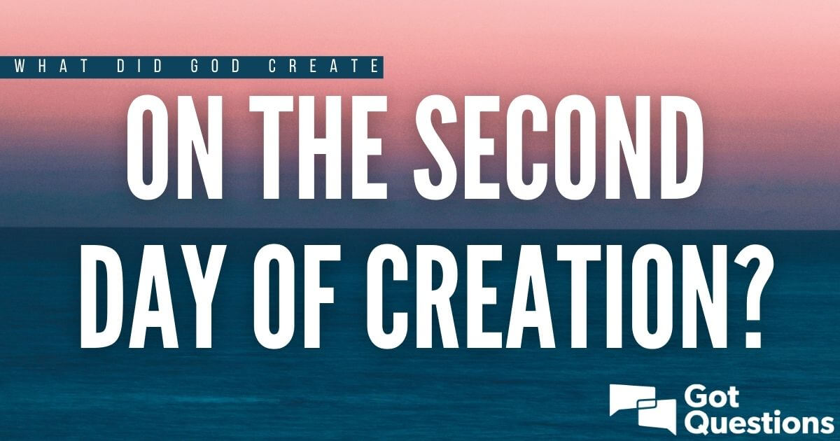 What Did God Create On The Second Day Of Creation GotQuestions