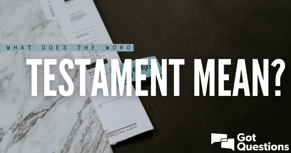 what-does-the-word-testament-mean-gotquestions