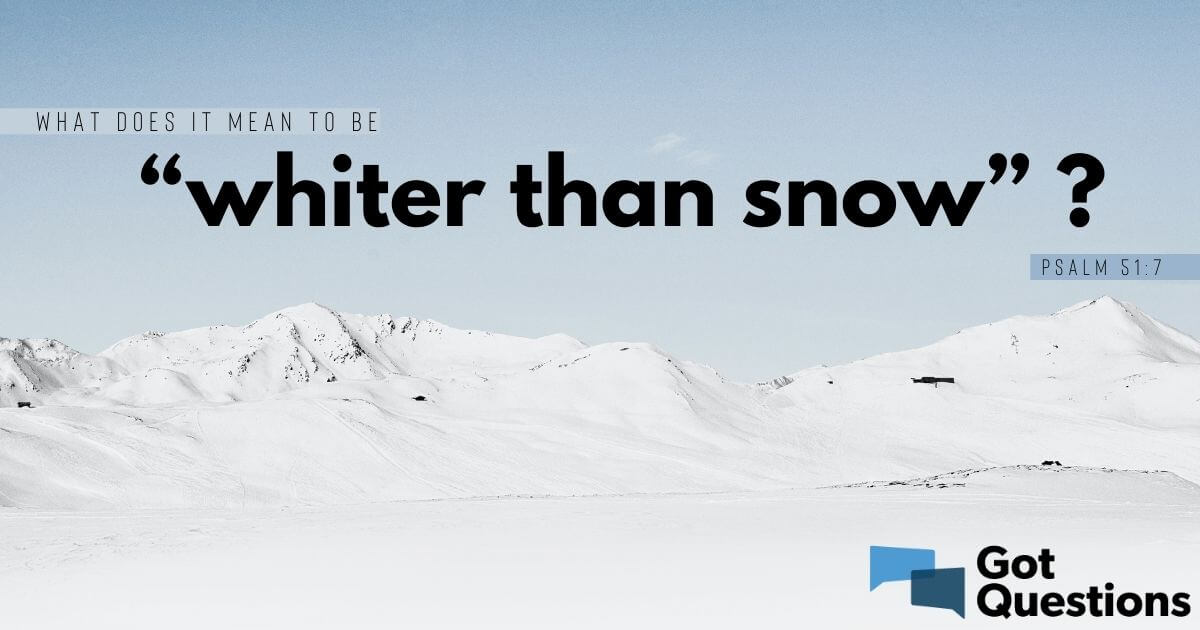 What Does It Mean To Be “Whiter Than Snow” (Psalm 51:7)? | Gotquestions.org