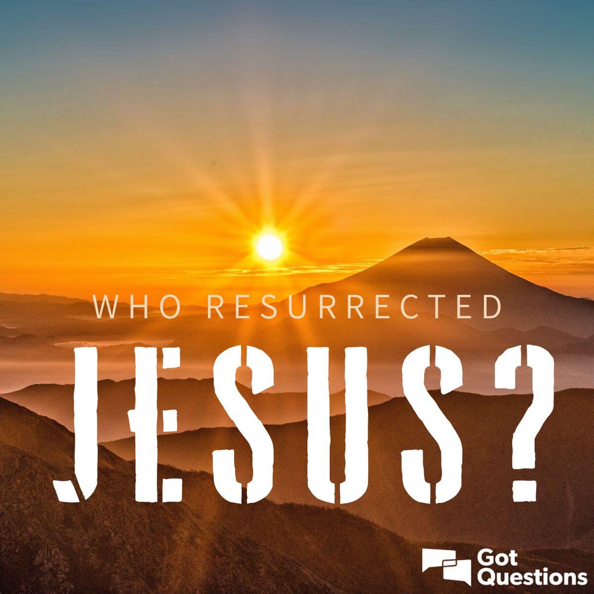 Who resurrected Jesus? | GotQuestions.org