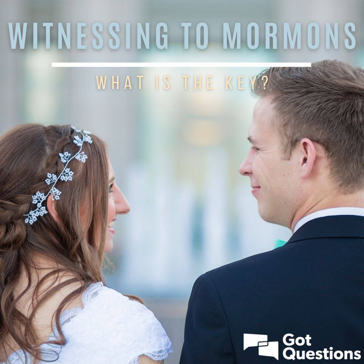 Witnessing To Mormons What Is The Key