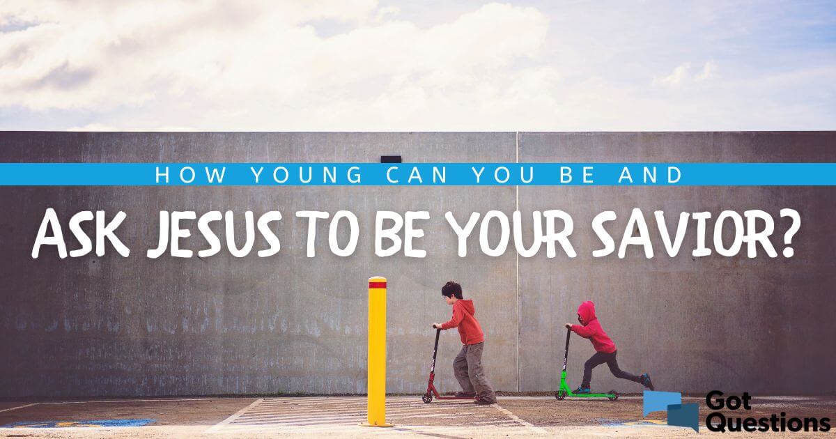 How young can you be and ask Jesus to be your Savior ...